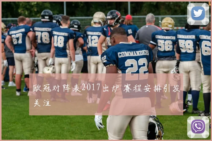 欧冠对阵表2017出炉 赛程安排引发关注